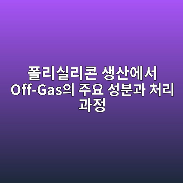 폴리실리콘 생산에서 Off-Gas의 주요 성분과 처리 과정 5 ed8fb4eba6acec8ba4eba6acecbd98 ec839dec82b0ec9790ec849c off gasec9d98 eca3bcec9a94 ec84b1ebb684eab3bc ecb298eba6ac eab3bceca095 1788786121