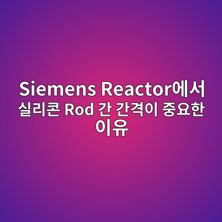 Siemens Reactor에서 실리콘 Rod 간 간격이 중요한 이유 8 siemens reactorec9790ec849c ec8ba4eba6acecbd98 rod eab084 eab084eab2a9ec9db4 eca491ec9a94ed959c ec9db4ec9ca0 1788422762