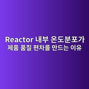 Reactor 내부 온도분포가 제품 품질 편차를 만드는 이유 1 reactor eb82b4ebb680 ec98a8eb8f84ebb684ed8faceab080 eca09ced9288 ed9288eca788 ed8eb8ecb0a8eba5bc eba78ceb939ceb8a94 ec9db4ec9ca0 1792129600